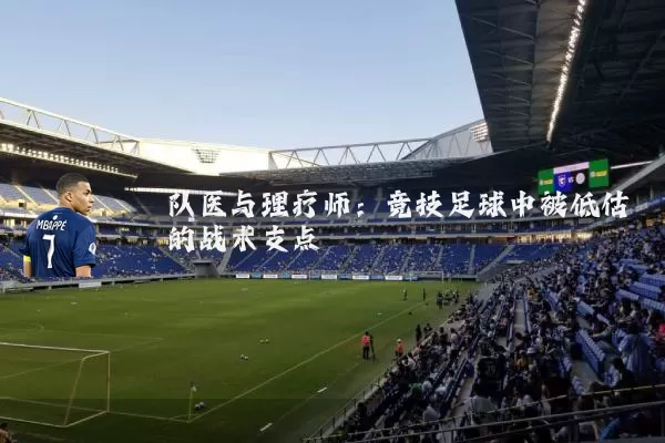 队医与理疗师:竞技足球中被低估的战术支点