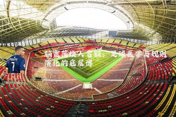 脑震荡换人名额:足球医学与规则演化的底层博弈