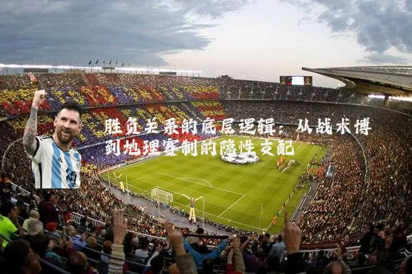 胜负关系的底层逻辑：从战术博弈到地理赛制的隐性支配