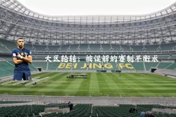 大区轮转:被误解的赛制平衡术