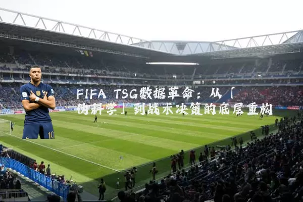 FIFA TSG数据革命：从「伪科学」到战术决策的底层重构